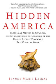 Title: Hidden America: From Coal Miners to Cowboys, an Extraordinary Exploration of the Unseen People Who Make This Country Work, Author: Jeanne Marie Laskas