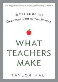 Title: What Teachers Make: In Praise of the Greatest Job in the World, Author: Taylor Mali