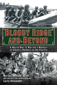 Title: Bloody Ridge and Beyond: A World War II Marine's Memoir of Edson's Raiders in the Pacific, Author: Marlin Groft