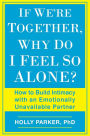 If We're Together, Why Do I Feel So Alone?: How to Build Intimacy with an Emotionally Unavailable Partner