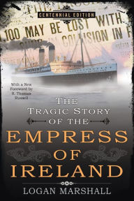 Title: The Tragic Story of the Empress of Ireland, Author: Logan Marshall