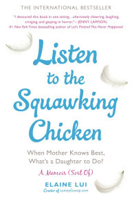 Title: Listen to the Squawking Chicken: When Mother Knows Best, What's a Daughter to Do?, Author: Elaine Lui