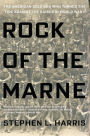 Rock of the Marne: The American Soldiers Who Turned the Tide Against the Kaiser in World War I