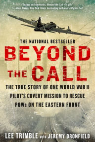 Title: Beyond The Call: The True Story of One World War II Pilot's Covert Mission to Rescue POWs on the Eastern Front, Author: Lee Trimble