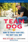 Team Dog: How to Train Your Dog--the Navy SEAL Way