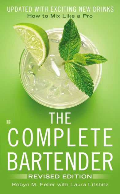 The Complete Bartender: How to Mix Like a Pro, Updated with Exciting New Drinks, Revised Edition [Book]