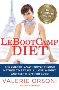 Title: LeBootcamp Diet: The Scientifically-Proven French Method to Eat Well, Lose Weight, and Keep it Off For Good, Author: Valerie Orsoni