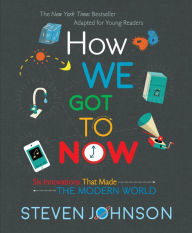 Title: How We Got To Now: Six Innovations That Made the Modern World, Author: Steven Johnson
