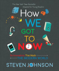 Title: How We Got to Now: Six Innovations That Made the Modern World, Author: Steven Johnson