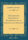 Descripción Geográfica y Estadística de la Provincia de Santa Fé (Classic Reprint)