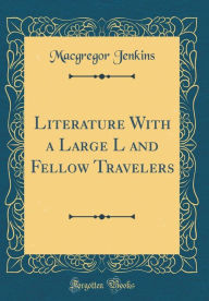 Title: Literature With a Large L and Fellow Travelers (Classic Reprint), Author: Macgregor Jenkins