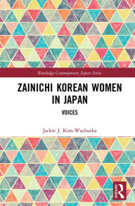 Title: Zainichi Korean Women in Japan: Voices, Author: Jackie J. Kim-Wachutka