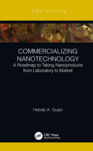 Title: Commercializing Nanotechnology: A Roadmap to Taking Nanoproducts from Laboratory to Market, Author: Hebab A. Quazi