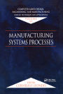 Computer-Aided Design, Engineering, and Manufacturing: Systems Techniques and Applications, Volume VI, Manufacturing Systems Processes