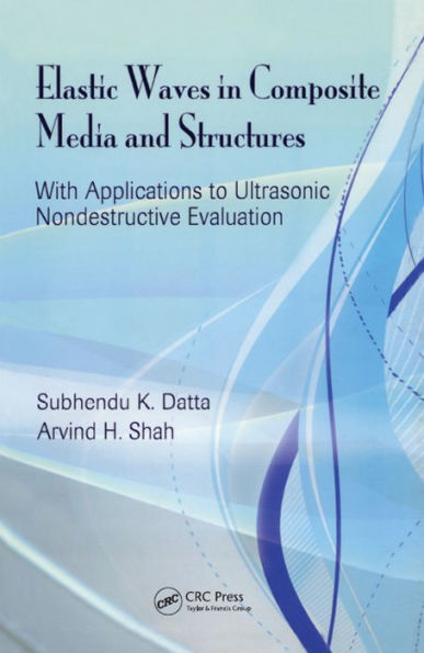 Elastic Waves in Composite Media and Structures: With Applications to Ultrasonic Nondestructive Evaluation