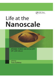 Title: Life at the Nanoscale: Atomic Force Microscopy of Live Cells, Author: Yves Dufrene