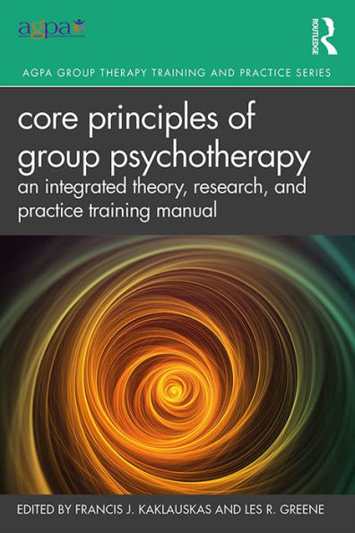 Core Principles of Group Psychotherapy: An Integrated Theory, Research, and Practice Training Manual