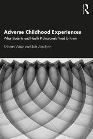 Title: Adverse Childhood Experiences: What Students and Health Professionals Need to Know, Author: Roberta Waite