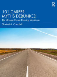 Title: 101 Career Myths Debunked: The Ultimate Career Planning Workbook, Author: Elizabeth L. Campbell