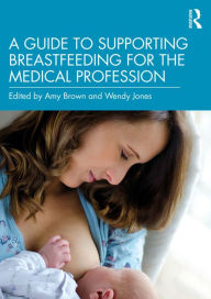 Title: A Guide to Supporting Breastfeeding for the Medical Profession, Author: Amy Brown