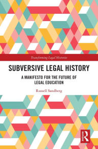 Title: Subversive Legal History: A Manifesto for the Future of Legal Education, Author: Russell Sandberg