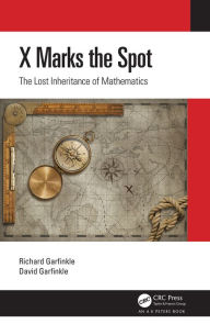 Title: X Marks the Spot: The Lost Inheritance of Mathematics, Author: Richard Garfinkle