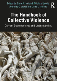 Title: The Handbook of Collective Violence: Current Developments and Understanding, Author: Carol A. Ireland