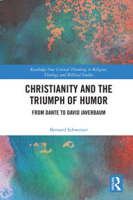 Title: Christianity and the Triumph of Humor: From Dante to David Javerbaum, Author: Bernard Schweizer