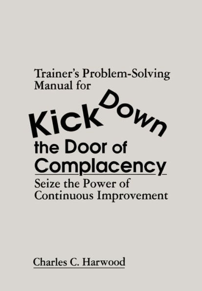 Trainer's Problem-Solving Manual for Kick Down the Door of Complacency: Sieze the Power of Continuous Improvement