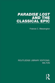 Title: Paradise Lost and the Classical Epic, Author: Francis C. Blessington