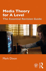 Title: Media Theory for A Level: The Essential Revision Guide, Author: Mark Dixon