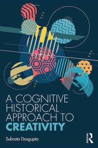 Title: A Cognitive-Historical Approach to Creativity, Author: Subrata Dasgupta