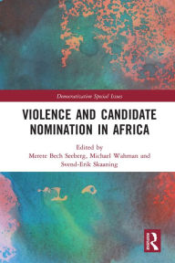 Title: Violence and Candidate Nomination in Africa, Author: Merete Bech Seeberg