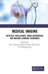 Title: Medical Imaging: Artificial Intelligence, Image Recognition, and Machine Learning Techniques, Author: K.C. Santosh