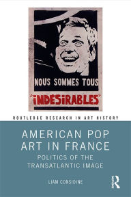 Title: American Pop Art in France: Politics of the Transatlantic Image, Author: Liam Considine