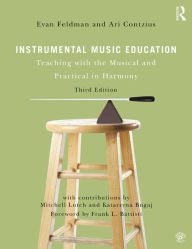 Title: Instrumental Music Education: Teaching with the Musical and Practical in Harmony, Author: Evan Feldman