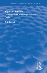 Title: Nigerian Studies: The Religious and Political System of the Yoruba, Author: R. E. Dennett