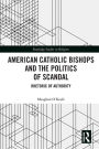American Catholic Bishops and the Politics of Scandal: Rhetoric of Authority