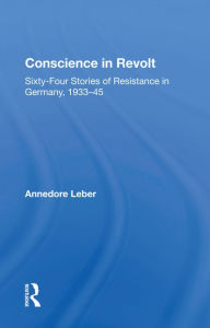 Title: Conscience In Revolt: Sixty-four Stories Of Resistance In Germany, 1933-45, Author: Annedore Leber