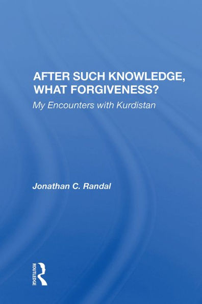 After Such Knowledge, What Forgiveness?: My Encounters With Kurdistan