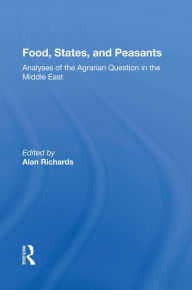 Title: Food, States, And Peasants: Analyses Of The Agrarian Question In The Middle East, Author: Alan Richards