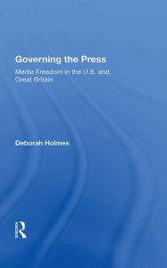 Title: Governing The Press: Media Freedom In The U.s. And Great Britain, Author: Deborah Holmes