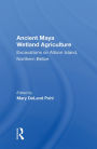 Ancient Maya Wetland Agriculture: Excavations On Albion Island, Northern Belize
