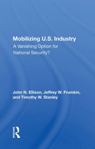 Title: Mobilizing U.S. Industry: A Vanishing Option For National Security?, Author: John N Ellison