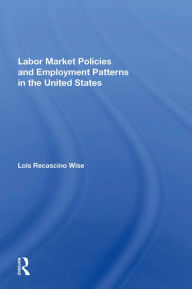 Title: Labor Market Policies And Employment Patterns In The United States, Author: Lois Recascino Wise