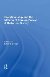 Title: Bipartisanship and the Making of Foreign Policy: A Historical Survey, Author: Ellen C. Collier