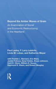 Title: Beyond The Amber Waves Of Grain: An Examination Of Social And Economic Restructuring In The Heartland, Author: Paul Lasley