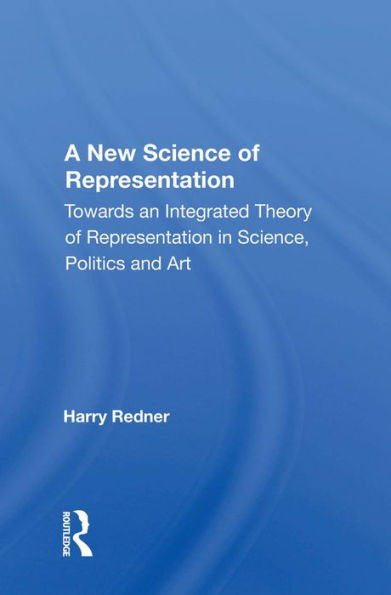 A New Science of Representation: Towards an Integrated Theory of Representation in Science, Politics and Art