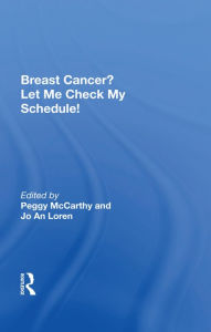 Title: Breast Cancer? Let Me Check My Schedule!: Ten Remarkable Women Meet The Challenge Of Fitting Breast Cancer Into Their Very Busy Lives, Author: Peggy Mccarthy