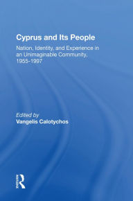 Title: Cyprus And Its People: Nation, Identity, And Experience In An Unimaginable Community, 1955-1997, Author: Vangelis Calotychos